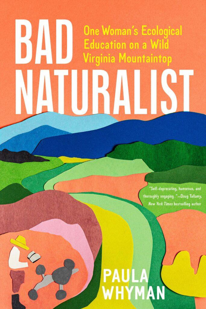 Cover image of Bad Naturalist: One Woman’s Ecological Education on a Wild Virginia Mountaintop, by Paula Whyman